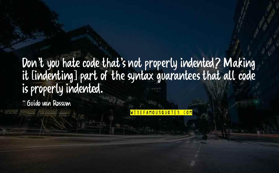 Guido Quotes By Guido Van Rossum: Don't you hate code that's not properly indented?