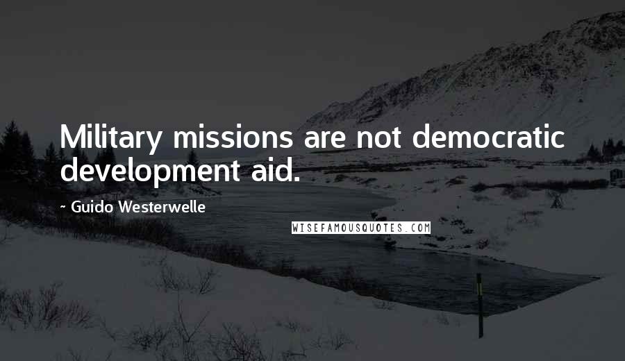 Guido Westerwelle quotes: Military missions are not democratic development aid.