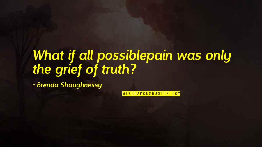 Guidon Pole Quotes By Brenda Shaughnessy: What if all possiblepain was only the grief