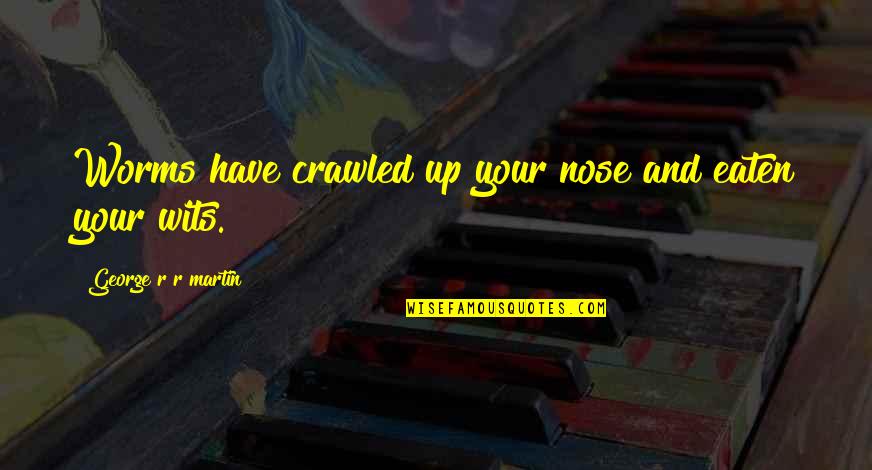 Guidon Pole Quotes By George R R Martin: Worms have crawled up your nose and eaten Guidon Pole Quotes By George R R Martin: Worms have crawled up your nose and eaten