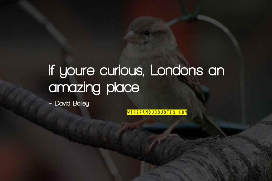 Guidone Pedras Quotes By David Bailey: If you're curious, London's an amazing place.