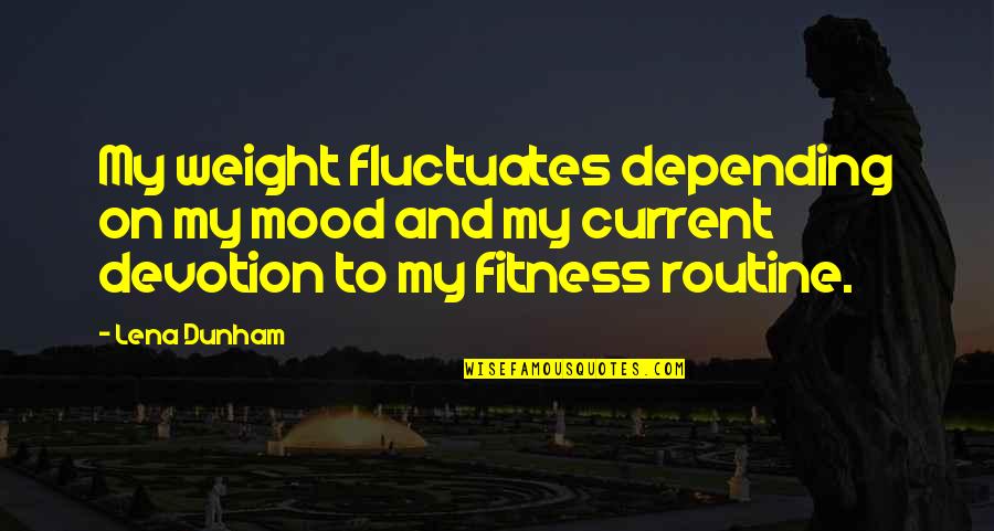 Guidons Road Quotes By Lena Dunham: My weight fluctuates depending on my mood and
