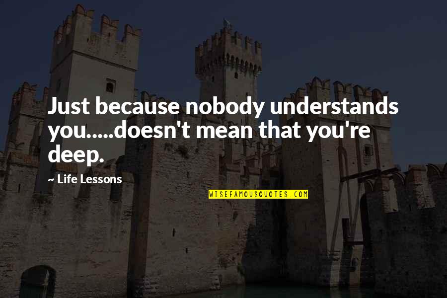 Guidotti Park Quotes By Life Lessons: Just because nobody understands you.....doesn't mean that you're