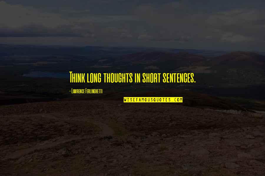 Guidroz Seasoning Quotes By Lawrence Ferlinghetti: Think long thoughts in short sentences. Guidroz Seasoning Quotes By Lawrence Ferlinghetti: Think long thoughts in short sentences.