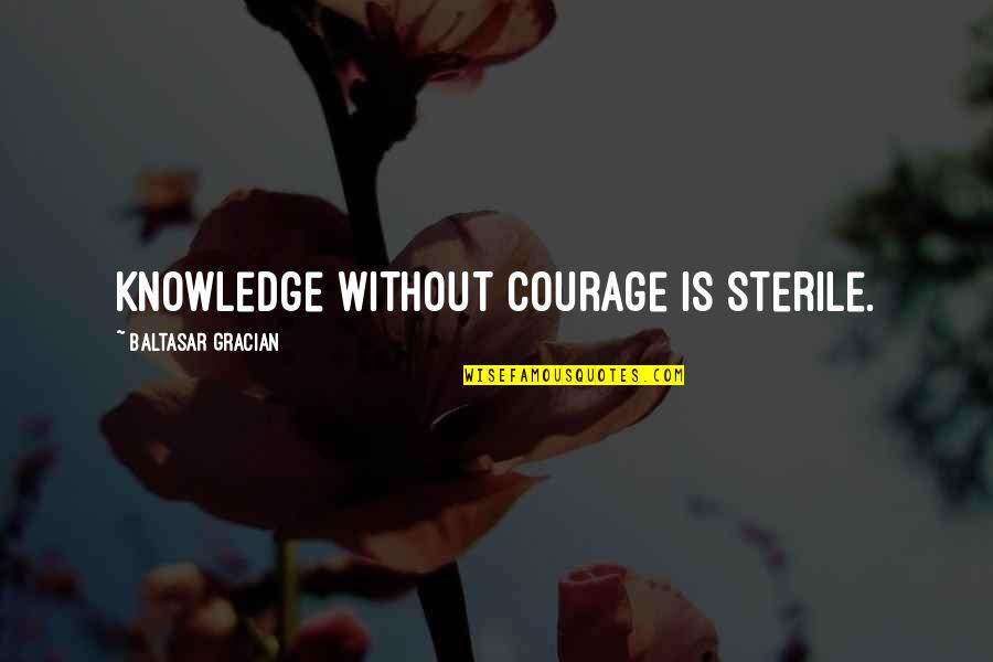 Guigne Cerise Quotes By Baltasar Gracian: Knowledge without courage is sterile.