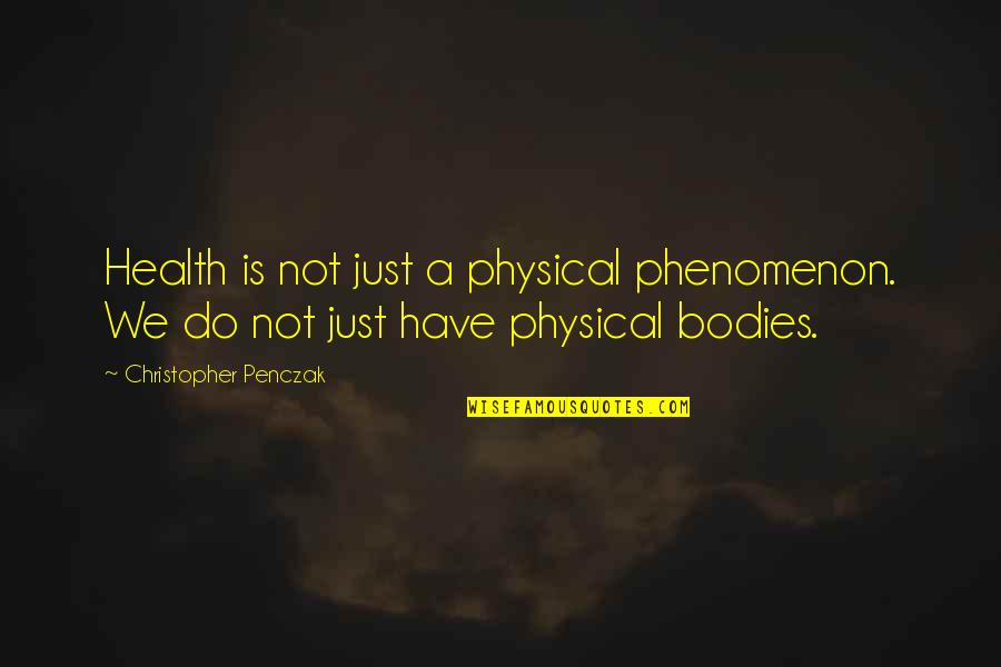 Guigne Cerise Quotes By Christopher Penczak: Health is not just a physical phenomenon. We