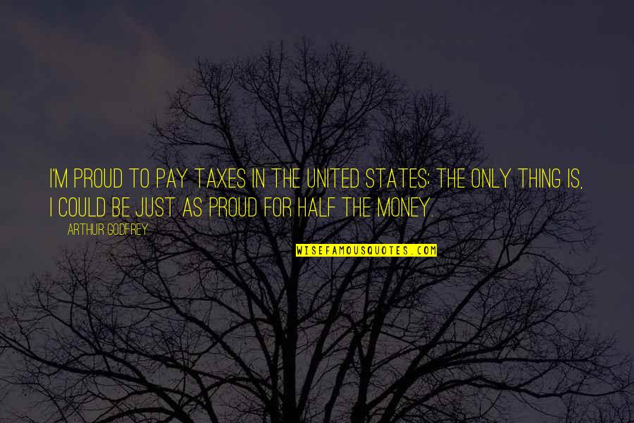 Guignebert Quotes By Arthur Godfrey: I'm proud to pay taxes in the United Guignebert Quotes By Arthur Godfrey: I'm proud to pay taxes in the United
