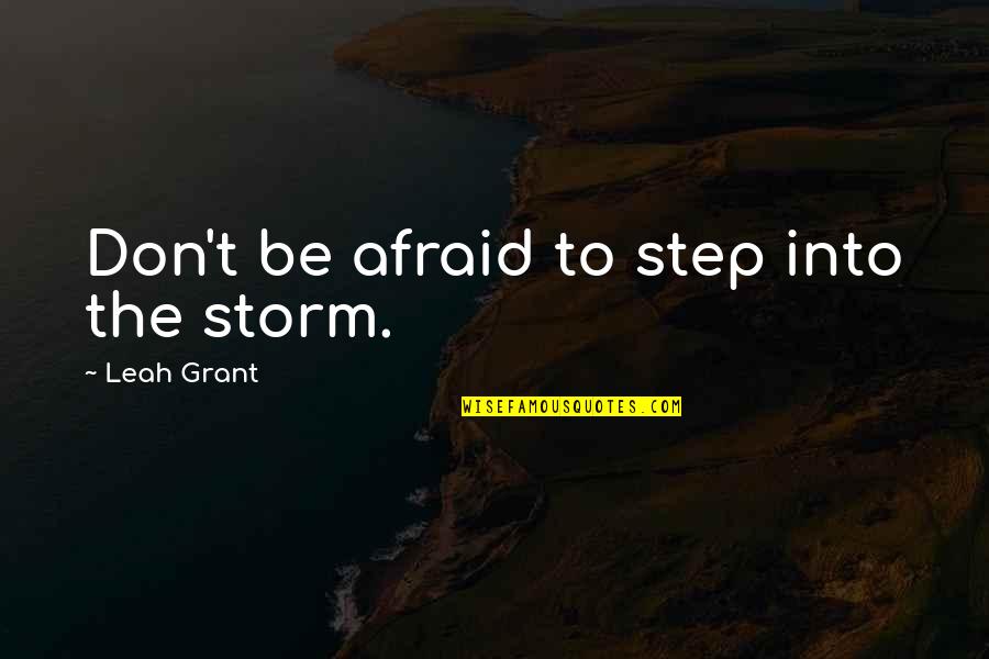 Guignebert Quotes By Leah Grant: Don't be afraid to step into the storm. Guignebert Quotes By Leah Grant: Don't be afraid to step into the storm.