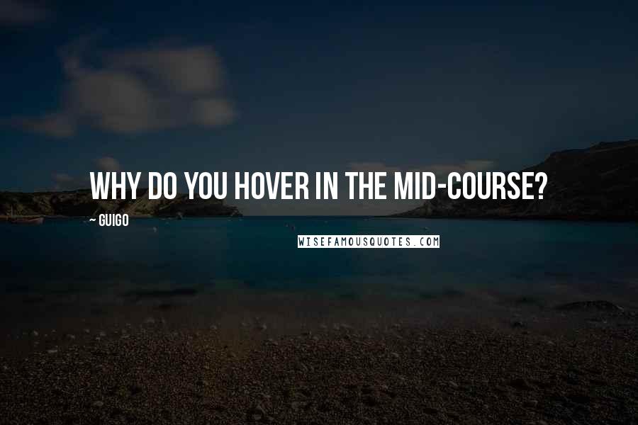 Guigo quotes: Why do you hover in the mid-course?