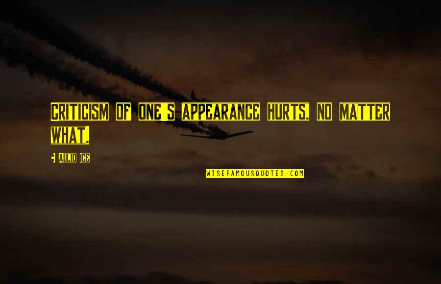 Guigues I Quotes By Auliq Ice: Criticism of one's appearance hurts, no matter what.