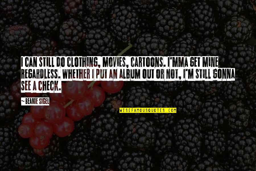 Guigues I Quotes By Beanie Sigel: I can still do clothing, movies, cartoons. I'mma Guigues I Quotes By Beanie Sigel: I can still do clothing, movies, cartoons. I'mma