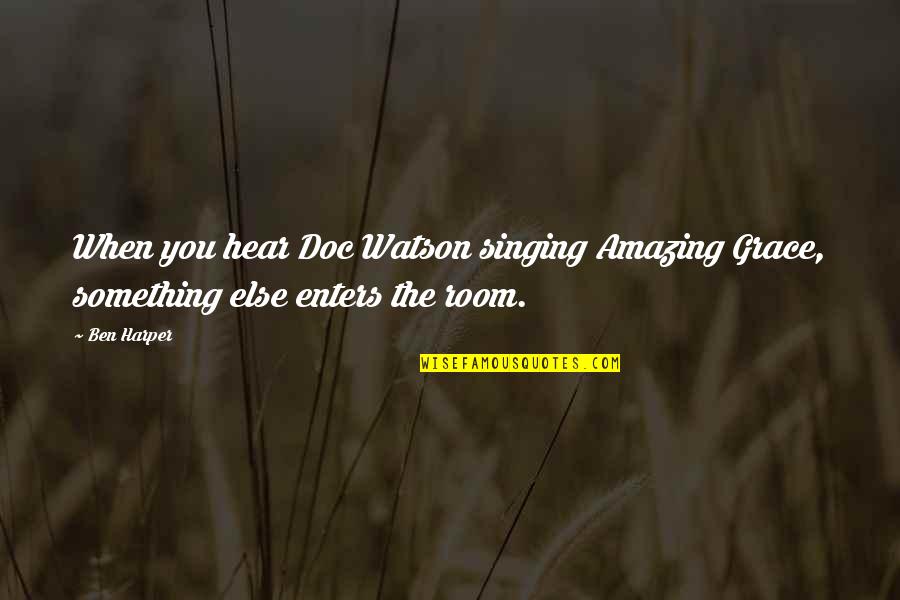 Guigues I Quotes By Ben Harper: When you hear Doc Watson singing Amazing Grace,