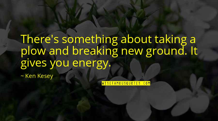 Guigues I Quotes By Ken Kesey: There's something about taking a plow and breaking