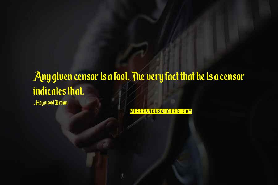 Guigues V Quotes By Heywood Broun: Any given censor is a fool. The very