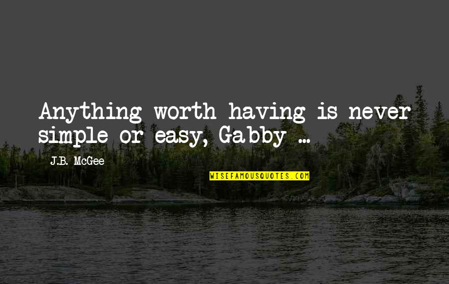 Guilaine Jean Quotes By J.B. McGee: Anything worth having is never simple or easy,