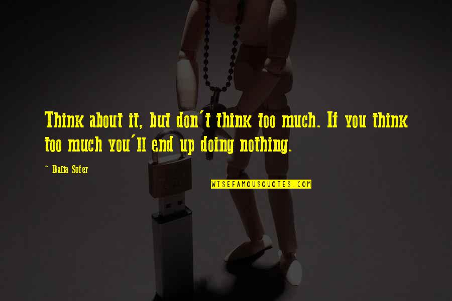 Guilaine Menefee Quotes By Dalia Sofer: Think about it, but don't think too much. Guilaine Menefee Quotes By Dalia Sofer: Think about it, but don't think too much.