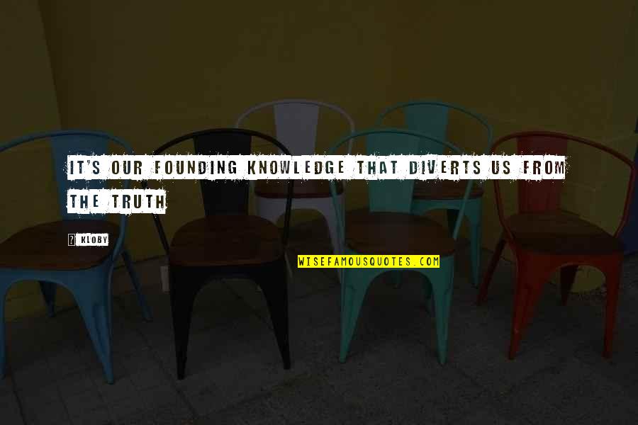 Guilbaud Eric Quotes By Kloby: It's our founding knowledge that diverts us from