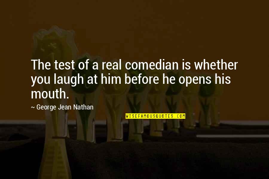 Guilbeau Quotes By George Jean Nathan: The test of a real comedian is whether