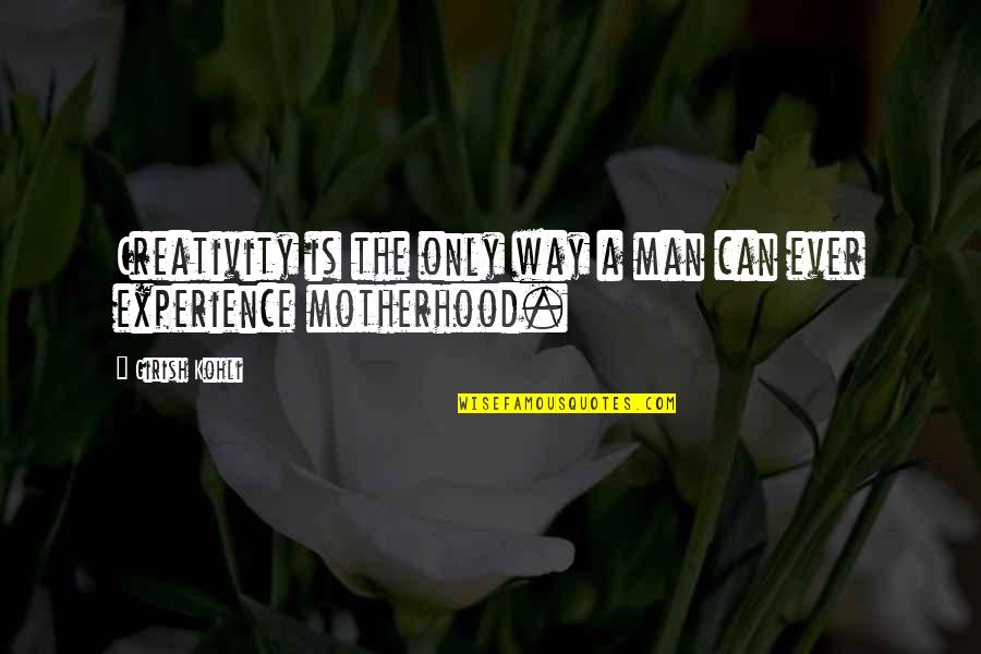 Guilbert Aston Quotes By Girish Kohli: Creativity is the only way a man can