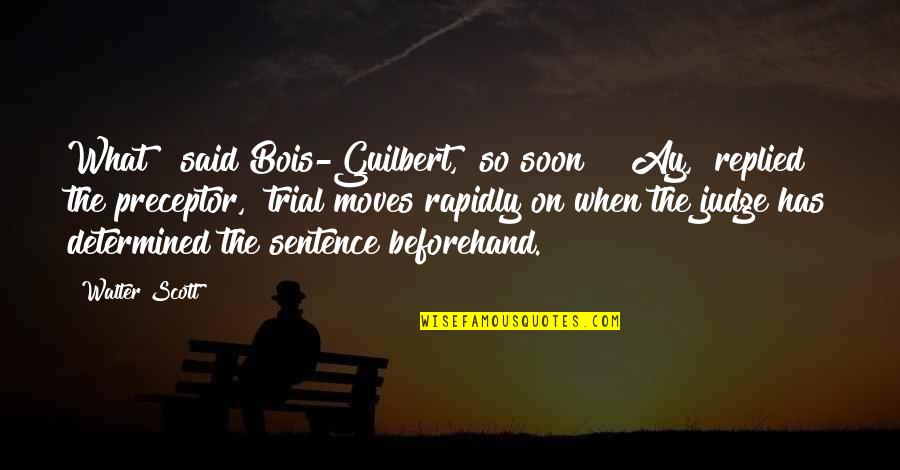 Guilbert Quotes By Walter Scott: What!" said Bois-Guilbert, "so soon?" "Ay," replied the