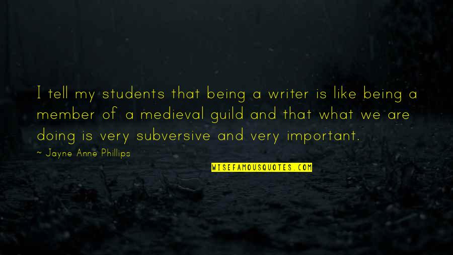 Guild Quotes By Jayne Anne Phillips: I tell my students that being a writer Guild Quotes By Jayne Anne Phillips: I tell my students that being a writer