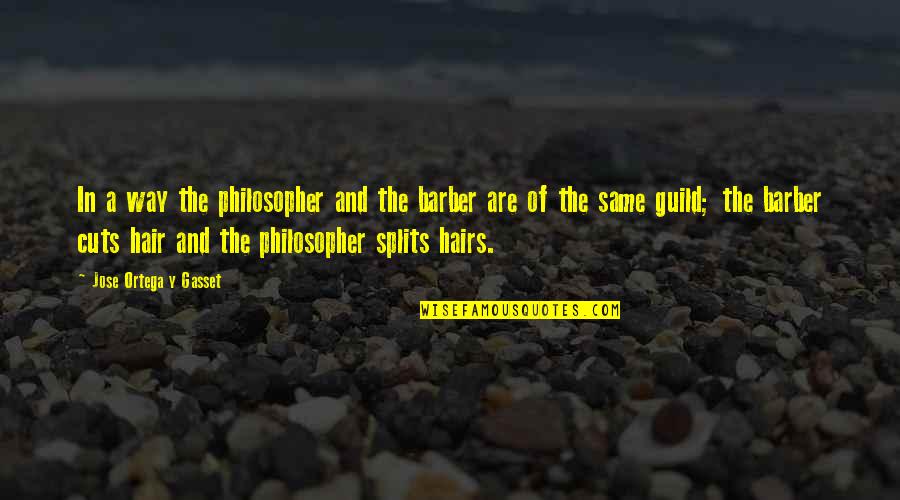 Guild Quotes By Jose Ortega Y Gasset: In a way the philosopher and the barber
