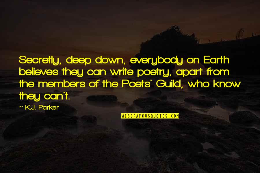 Guild Quotes By K.J. Parker: Secretly, deep down, everybody on Earth believes they Guild Quotes By K.J. Parker: Secretly, deep down, everybody on Earth believes they