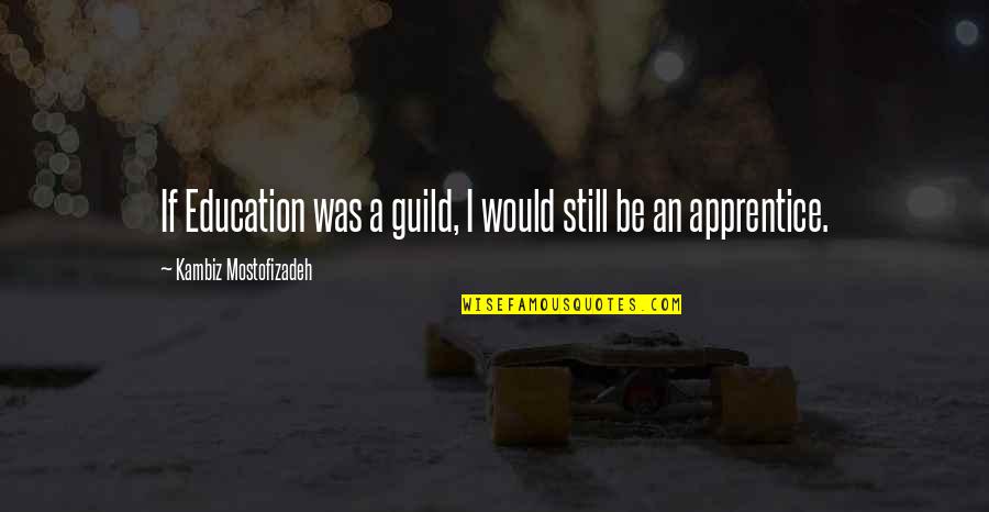 Guild Quotes By Kambiz Mostofizadeh: If Education was a guild, I would still Guild Quotes By Kambiz Mostofizadeh: If Education was a guild, I would still