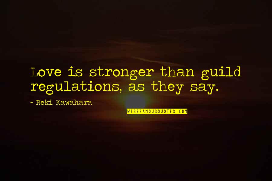 Guild Quotes By Reki Kawahara: Love is stronger than guild regulations, as they Guild Quotes By Reki Kawahara: Love is stronger than guild regulations, as they