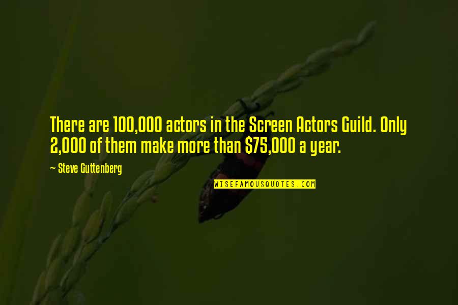 Guild Quotes By Steve Guttenberg: There are 100,000 actors in the Screen Actors