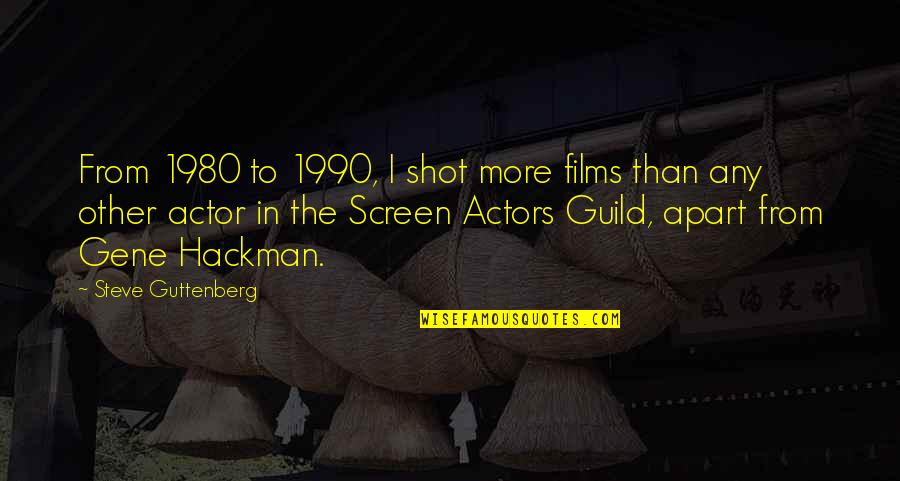 Guild Quotes By Steve Guttenberg: From 1980 to 1990, I shot more films