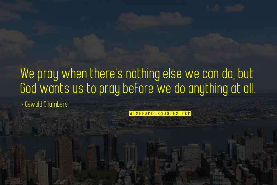 Guilded Quotes By Oswald Chambers: We pray when there's nothing else we can