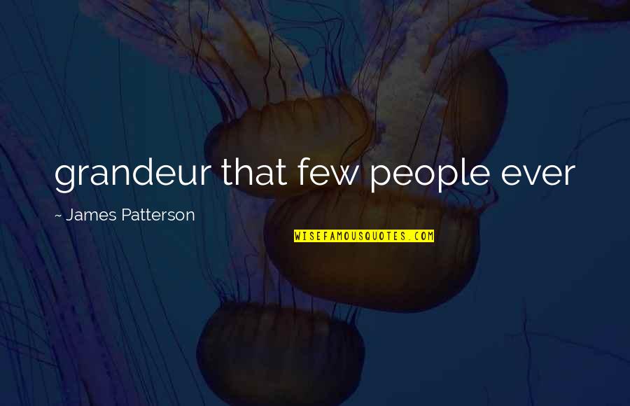 Guilders Quotes By James Patterson: grandeur that few people ever