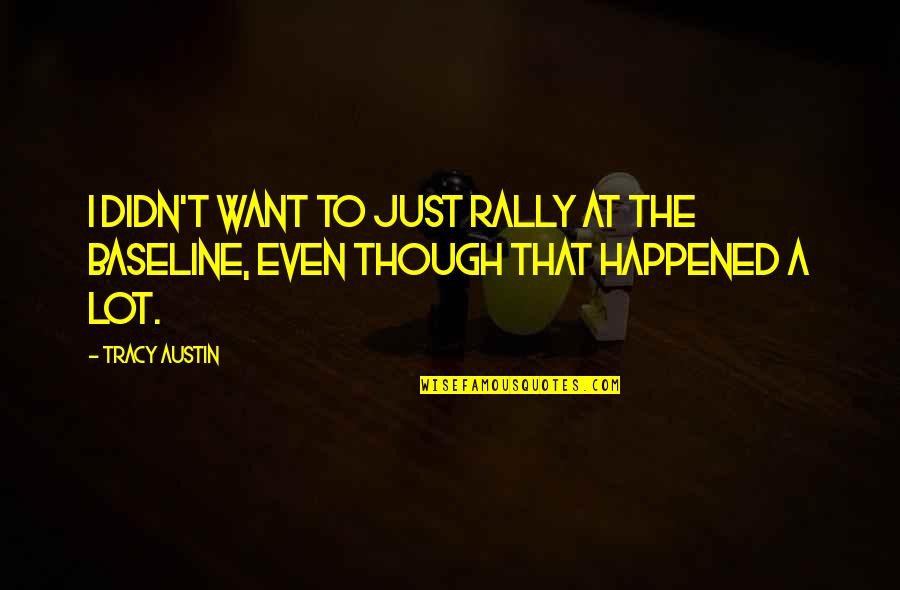 Guilders Quotes By Tracy Austin: I didn't want to just rally at the