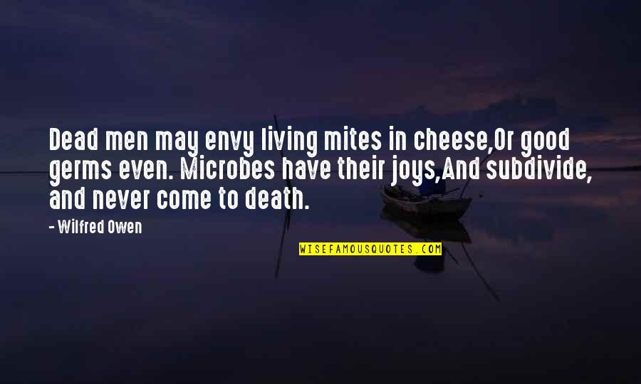 Guilders To Us Quotes By Wilfred Owen: Dead men may envy living mites in cheese,Or Guilders To Us Quotes By Wilfred Owen: Dead men may envy living mites in cheese,Or