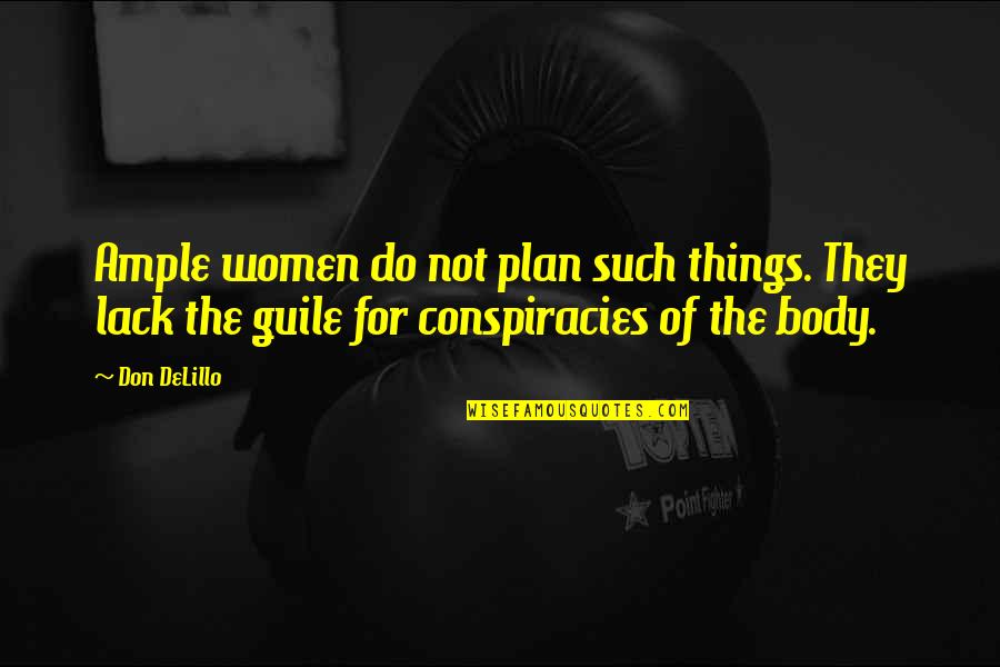 Guile Quotes By Don DeLillo: Ample women do not plan such things. They