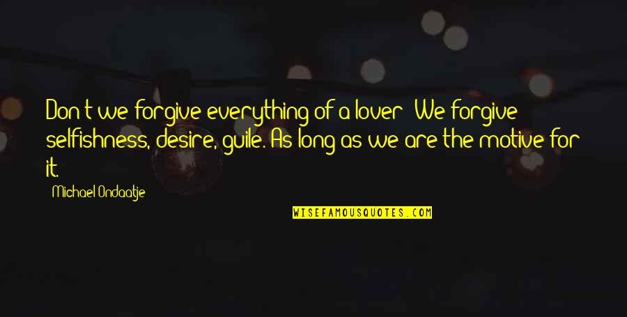Guile Quotes By Michael Ondaatje: Don't we forgive everything of a lover? We