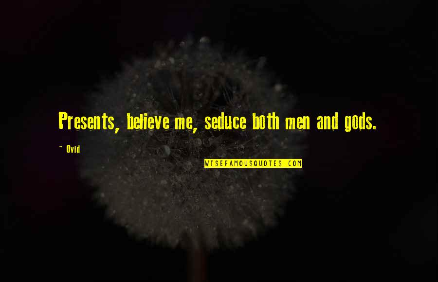 Guilelessly Synonyms Quotes By Ovid: Presents, believe me, seduce both men and gods.