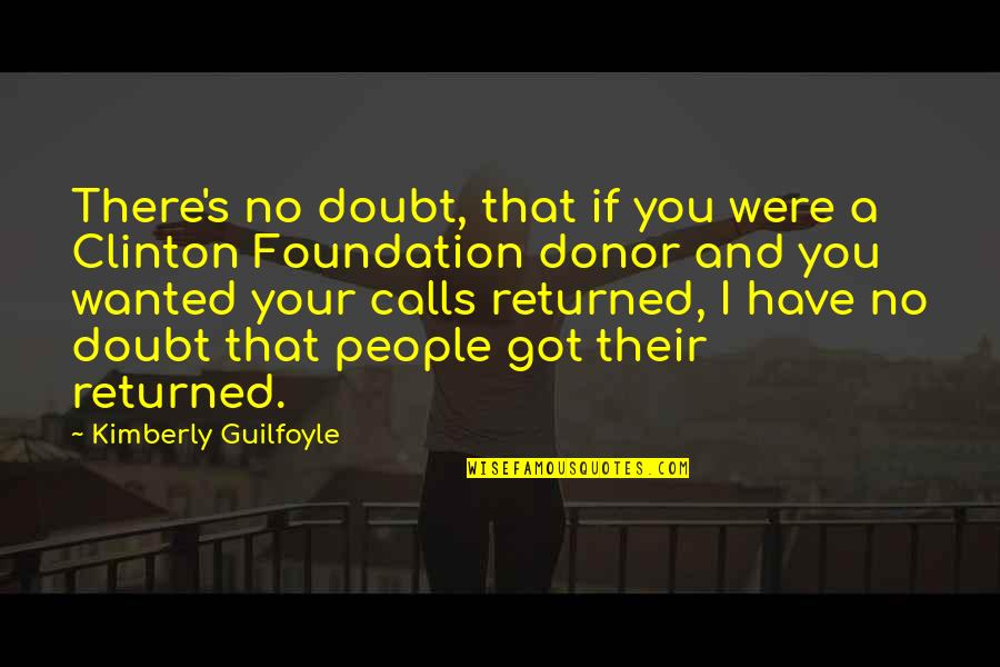 Guilfoyle Quotes By Kimberly Guilfoyle: There's no doubt, that if you were a Guilfoyle Quotes By Kimberly Guilfoyle: There's no doubt, that if you were a
