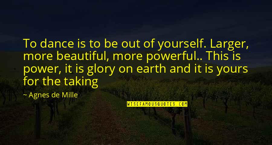 Guilherme Torres Quotes By Agnes De Mille: To dance is to be out of yourself. Guilherme Torres Quotes By Agnes De Mille: To dance is to be out of yourself.