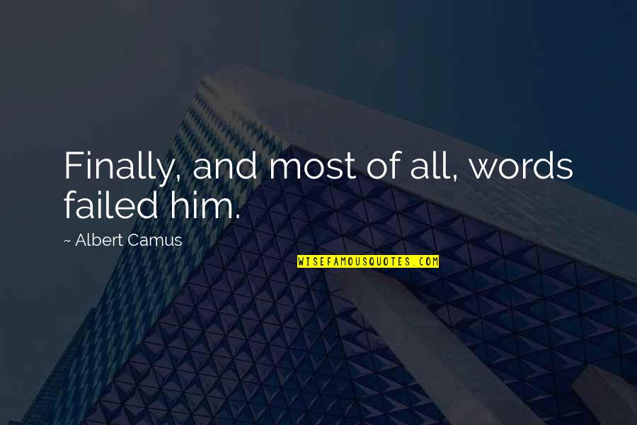 Guilherme Torres Quotes By Albert Camus: Finally, and most of all, words failed him. Guilherme Torres Quotes By Albert Camus: Finally, and most of all, words failed him.