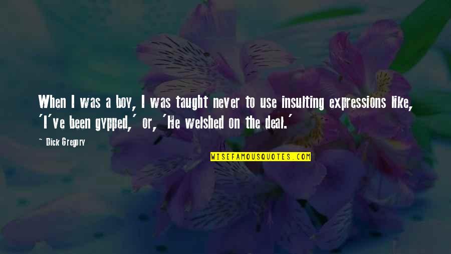 Guilherme Torres Quotes By Dick Gregory: When I was a boy, I was taught Guilherme Torres Quotes By Dick Gregory: When I was a boy, I was taught