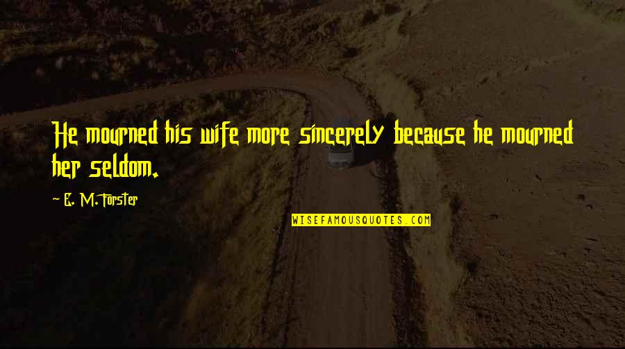 Guilhermina Embellished Quotes By E. M. Forster: He mourned his wife more sincerely because he