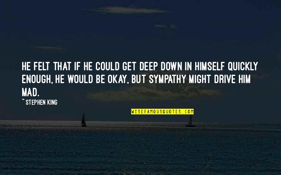 Guili Plains Quotes By Stephen King: He felt that if he could get deep