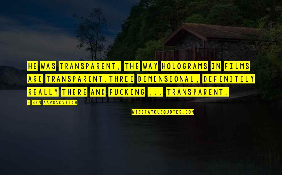 Guiliano And Borat Quotes By Ben Aaronovitch: He was transparent, the way holograms in films