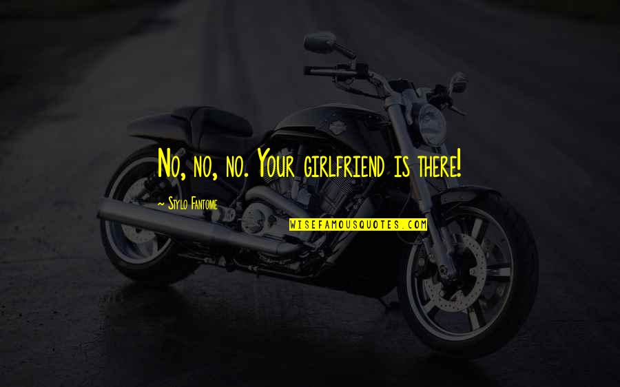 Guilin Quotes By Stylo Fantome: No, no, no. Your girlfriend is there!