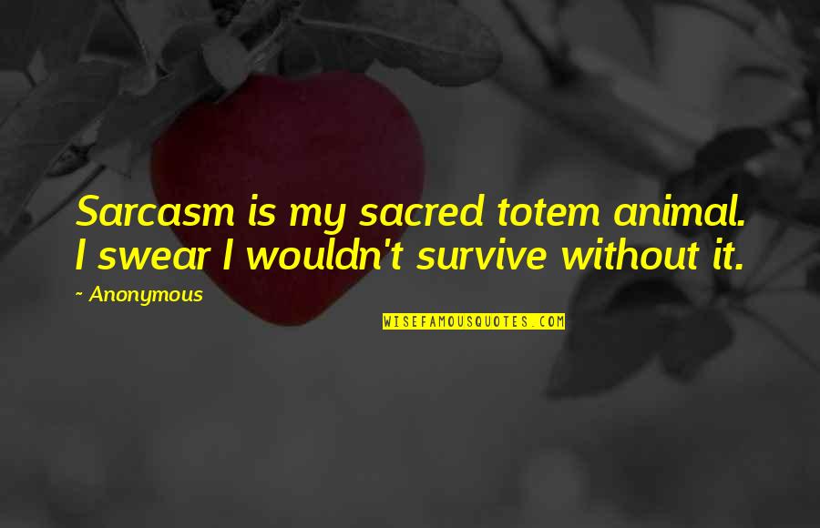 Guilio Candela Quotes By Anonymous: Sarcasm is my sacred totem animal. I swear