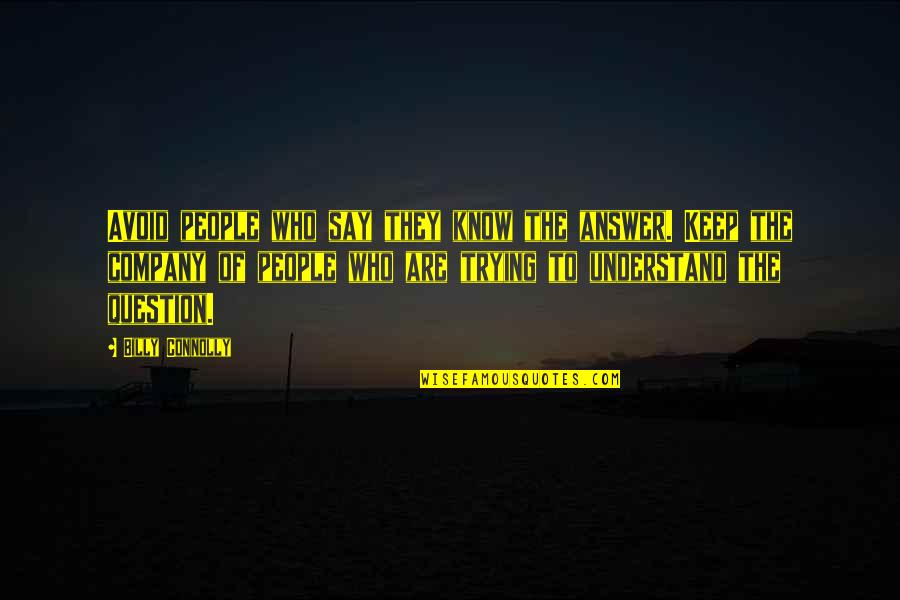 Guilio Candela Quotes By Billy Connolly: Avoid people who say they know the answer. Guilio Candela Quotes By Billy Connolly: Avoid people who say they know the answer.