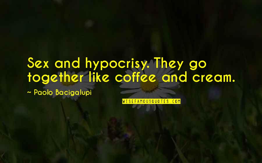 Guillain Barre Disease Quotes By Paolo Bacigalupi: Sex and hypocrisy. They go together like coffee