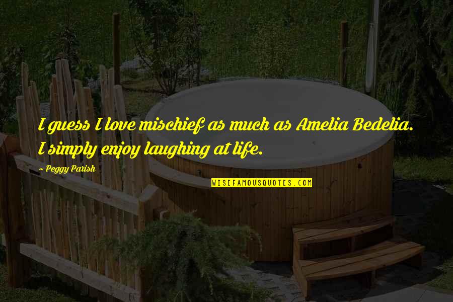 Guillain Barre Disease Quotes By Peggy Parish: I guess I love mischief as much as